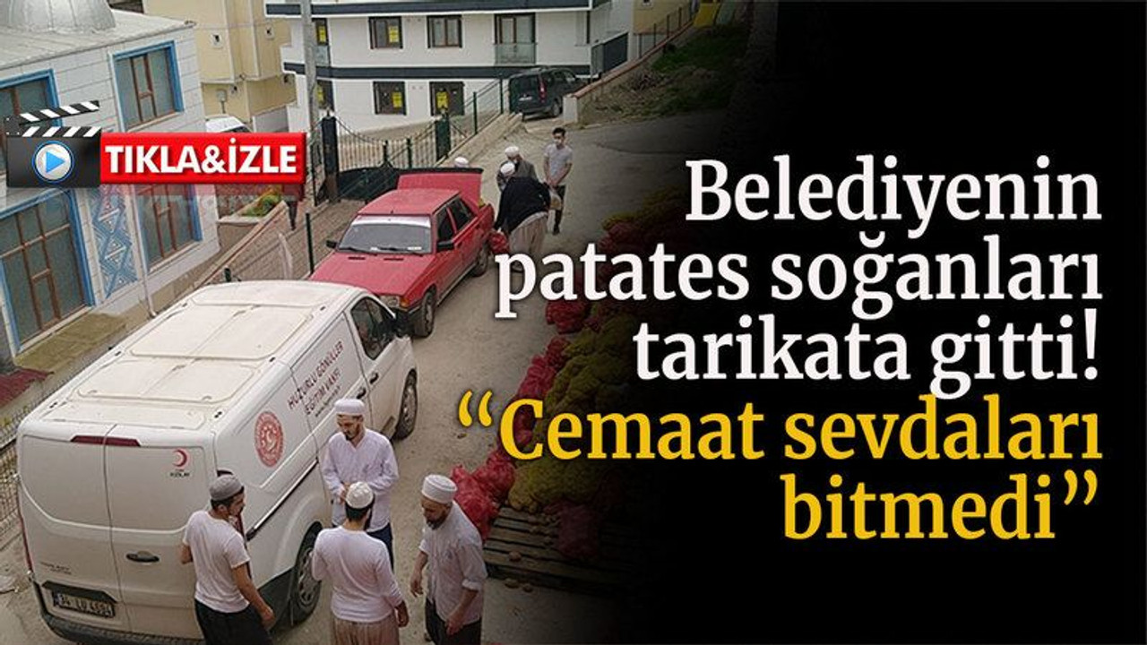 Belediyenin patates soğanları tarikata gitti “Cemaat sevdaları bitmedi”